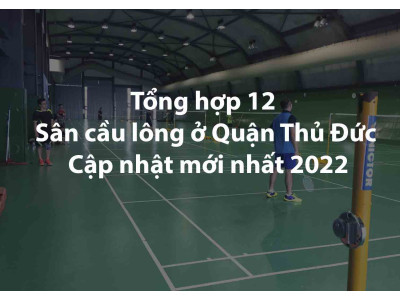 Tổng hợp 12 Sân cầu lông ở Quận Thủ Đức - Cập nhật mới nhất 2022