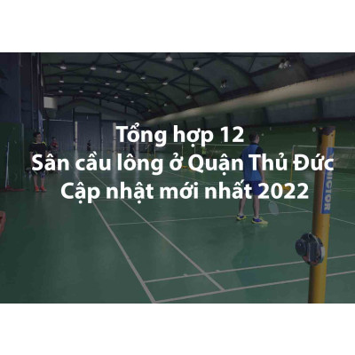 Tổng hợp 12 Sân cầu lông ở Quận Thủ Đức - Cập nhật mới nhất 2023
