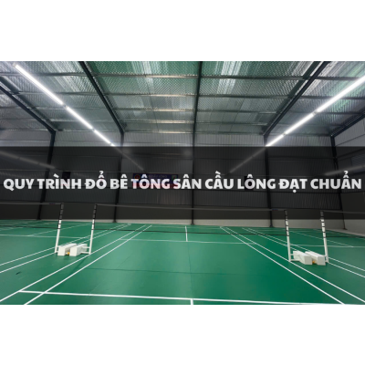 Quy Trình Đổ Bê Tông Sân Cầu Lông Đạt Chuẩn, Đảm Bảo Chất Lượng & Độ Bền Lâu Dài