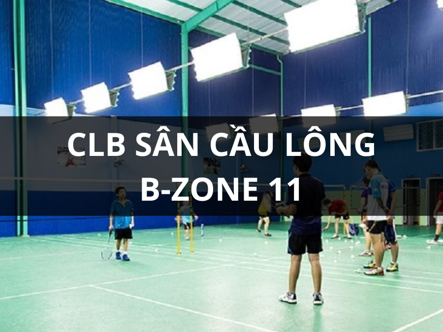 CLB SÂN CẦU LÔNG B-ZONE 11, THỦ ĐỨC, HCM